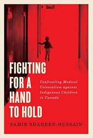 Fighting for a Hand to Hold (Confronting Medical Colonialism against Indigenous Children in Canada) by Samir Shaheen-Hussain, Cindy Blackstock, Katsi'tsakwas Ellen Gabriel, 9780228003601