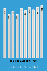 Capitalism and the Alternatives by Julius H. Grey, 9780773557116