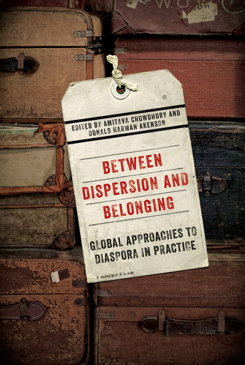 Between Dispersion and Belonging (Global Approaches to Diaspora in Practice) by Amitava Chowdhury, Donald Harman Akenson, 9780773547131