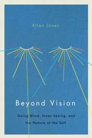 Beyond Vision (Going Blind, Inner Seeing, and the Nature of the Self) by Allan Jones, 9780773552852