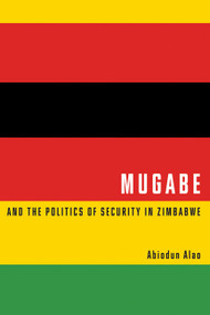 Mugabe and the Politics of Security in Zimbabwe by Abiodun Alao, 9780773540446