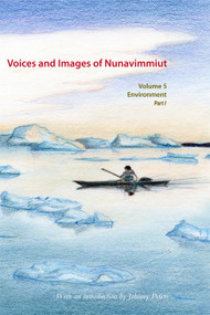 Voices and Images of Nunavimmiut, Volume 5 (Environment Part 1: Renewable Resources and Wildlife Protection) by Minnie Grey, Marianne Stenbaek, 9780982915547