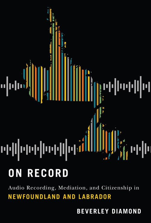 On Record (Audio Recording, Mediation, and Citizenship in Newfoundland and Labrador) by Beverley Diamond, 9780228006558