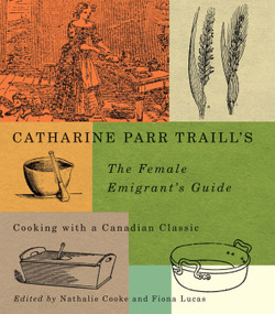 Catharine Parr Traill's The Female Emigrant's Guide (Cooking with a Canadian Classic) by Nathalie Cooke, Fiona Lucas, Catharine Parr Traill, 9780773549302