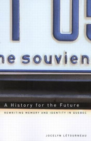 A History for the Future (Rewriting Memory and Identity in Quebec) by Jocelyn Létourneau, 9780773527256