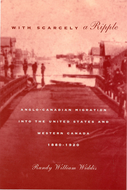 With Scarcely a Ripple (Anglo-Canadian Migration into the United States and Western Canada, 1880-1920) by Randy William Widdis, 9780773518452