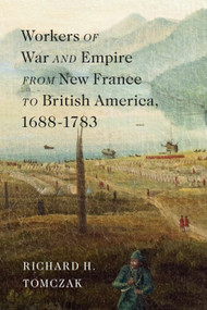 Workers of War and Empire from New France to British America, 1688-1783 by Richard Tomczak, 9780228023623