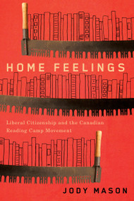 Home Feelings (Liberal Citizenship and the Canadian Reading Camp Movement) by Jody Mason, 9780773558878