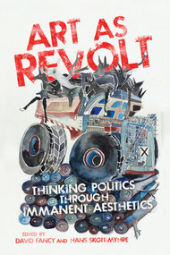 Art as Revolt (Thinking Politics through Immanent Aesthetics) by David Fancy, Hans Skott-Myhre, 9780773557291
