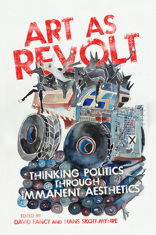 Art as Revolt (Thinking Politics through Immanent Aesthetics) by David Fancy, Hans Skott-Myhre, 9780773557291