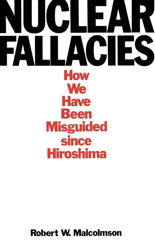Nuclear Fallacies (How We Have Been Misguided since Hiroshima) by Robert W. Malcolmson, 9780773505865