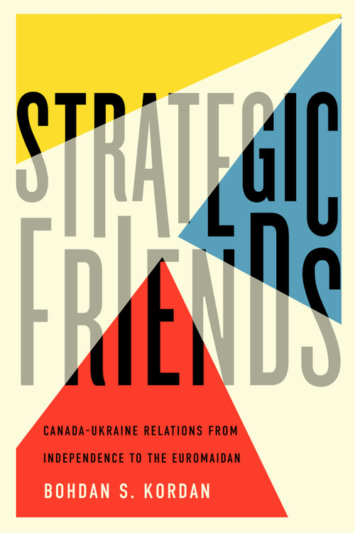 Strategic Friends (Canada-Ukraine Relations from Independence to the Euromaidan) by Bohdan S. Kordan, 9780773555211