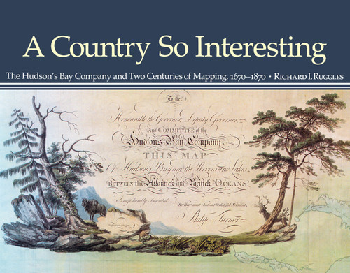 A Country So Interesting (The Hudson's Bay Company and Two Centuries of Mapping, 1670-1870) by Richard I. Ruggles, 9780773538856