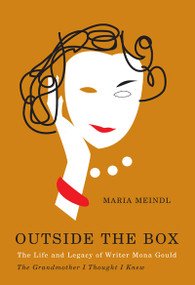 Outside the Box (The Life and Legacy of Writer Mona Gould, the Grandmother I Thought I Knew) by Maria Meindl, 9780773539112