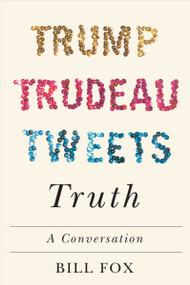 Trump, Trudeau, Tweets, Truth (A Conversation) by Bill Fox, 9780228001119