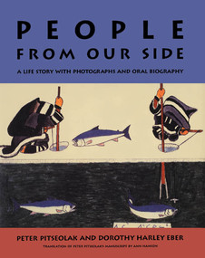 People from Our Side (A Life Story with Photographs and Oral Biography) by Peter Pitseolak, Dorothy Harley Eber, Ann Hanson, 9780773511187