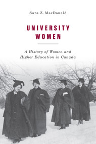 University Women (A History of Women and Higher Education in Canada) by Sara Z. Macdonald, 9780228008644
