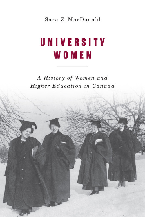 University Women (A History of Women and Higher Education in Canada) by Sara Z. Macdonald, 9780228008644