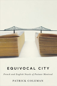 Equivocal City (French and English Novels of Postwar Montreal) by Patrick Coleman, 9780773554856