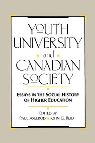 Youth, University, and Canadian Society (Essays in the Social History of Higher Education) by Paul Axelrod, John G. Reid, 9780773507098