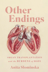 Other Endings (Organ Transplantation and the Burdens of Hope) by Anita Slominska, 9780228027195