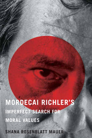 Mordecai Richler's Imperfect Search for Moral Values by Shana Rosenblatt Mauer, 9780228012023