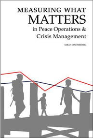 Measuring What Matters in Peace Operations and Crisis Management by Sarah Jane Meharg, 9781553392286