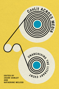 CanLit Across Media (Unarchiving the Literary Event) by Jason Camlot, Katherine Mcleod, 9780773558663
