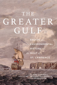The Greater Gulf (Essays on the Environmental History of the Gulf of St Lawrence) by Claire Elizabeth Campbell, Edward Macdonald, Brian Payne, 9780773558687