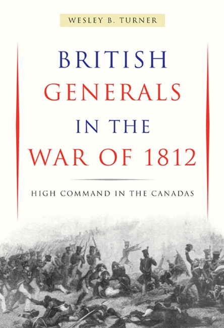British Generals in the War of 1812 (High Command in the Canadas) by Wesley B. Turner, 9780773539310
