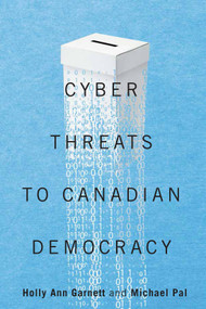 Cyber-Threats to Canadian Democracy by Holly Ann Garnett, Michael Pal, 9780228011477