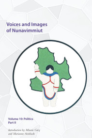 Voices and Images of Nunavimmiut, Volume 10 (Politics, Part II) by Minnie Grey, Marianne Stenbaek, 9780996193818