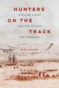 Hunters on the Track (William Penny and the Search for Franklin) by W. Gillies Ross, 9780773552838