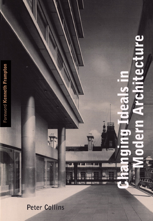 Changing Ideals in Modern Architecture, 1750-1950, Second Edition by Peter Collins, 9780773517752