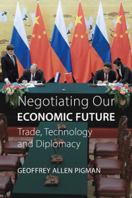 Negotiating Our Economic Future (Trade, Technology, and Diplomacy) by Geoffrey Allen Pigman, 9780228004219