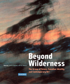 Beyond Wilderness (The Group of Seven, Canadian Identity, and Contemporary Art, Second Edition) by John O'Brian, Peter White, 9780773551442