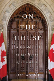 On the House (An Inside Look at the House of Commons) by Rob Walsh, 9780773551459