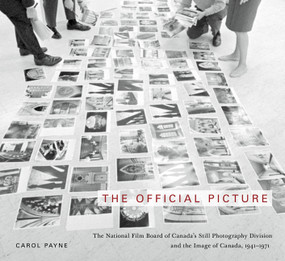 The Official Picture (The National Film Board of Canada's Still Photography Division and the Image of Canada, 1941-1971) by Carol Payne, 9780773541450