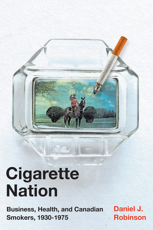 Cigarette Nation (Business, Health, and Canadian Smokers, 1930-1975) by Daniel J. Robinson, 9780228005322
