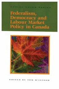 Federalism, Democracy and Labour Market Policy in Canada by Tom Mcintosh, 9780889118492