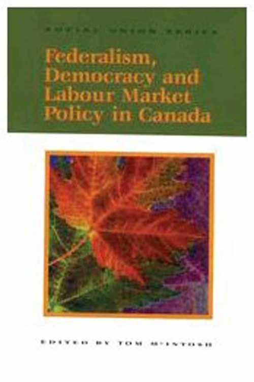 Federalism, Democracy and Labour Market Policy in Canada by Tom Mcintosh, 9780889118492