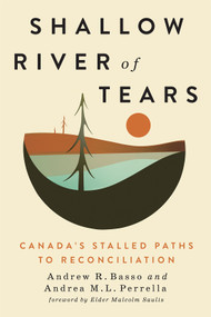 Shallow River of Tears (Canada's Stalled Paths to Reconciliation) by Andrew R. Basso, Andrea M.L. Perrella, Malcolm Saulis, 9780228026693