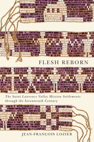 Flesh Reborn (The Saint Lawrence Valley Mission Settlements through the Seventeenth Century) by Jean-François Lozier, 9780773553453