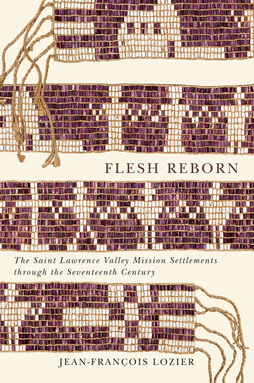 Flesh Reborn (The Saint Lawrence Valley Mission Settlements through the Seventeenth Century) by Jean-François Lozier, 9780773553453