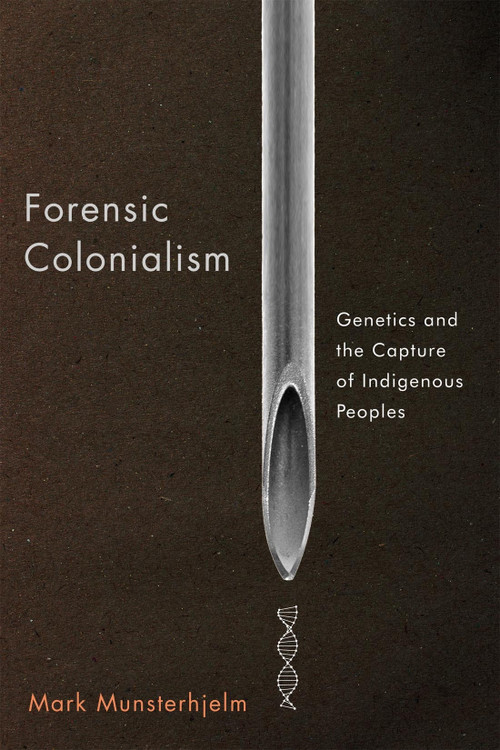 Forensic Colonialism (Genetics and the Capture of Indigenous Peoples) by Mark Munsterhjelm, 9780228016892