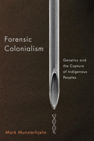 Forensic Colonialism (Genetics and the Capture of Indigenous Peoples) by Mark Munsterhjelm, 9780228016892