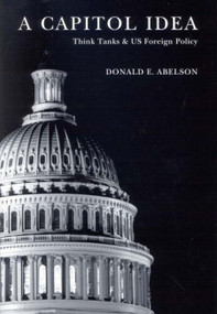 A Capitol Idea (Think Tanks and U.S. Foreign Policy) by Donald E. Abelson, 9780773531154