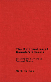 The Reformation of Canada's Schools (Breaking the Barriers to Parental Choice) by Mark Holmes, 9780773517462