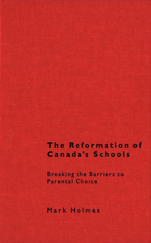 The Reformation of Canada's Schools (Breaking the Barriers to Parental Choice) by Mark Holmes, 9780773517462