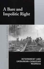 A Bare and Impolitic Right (Internment and Ukrainian-Canadian Redress) by Bohdan S. Kordan, Craig Mahovsky, 9780773527331